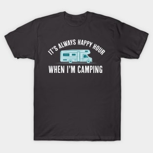 It's Always Happy Hour When I'm Camping Quote T-Shirt